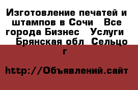 Изготовление печатей и штампов в Сочи - Все города Бизнес » Услуги   . Брянская обл.,Сельцо г.